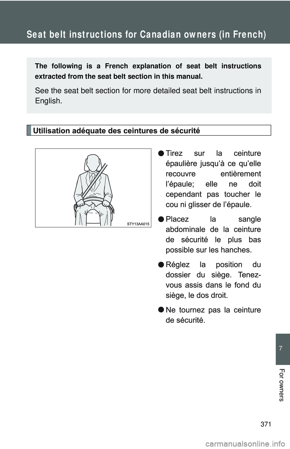 TOYOTA YARIS SEDAN 2011  Owners Manual 371
7
For owners
Seat belt instructions for Canadian owners (in French)
The following is a French explanation of seat belt instructions
extracted from the seat belt  section in this manual.
See the se