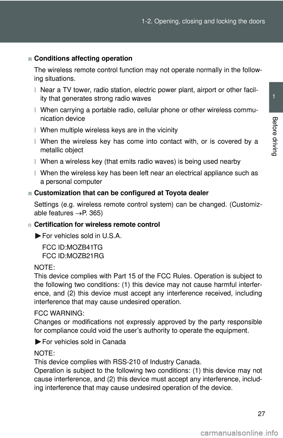 TOYOTA YARIS SEDAN 2011 Service Manual 27
1-2. Opening, closing and locking the doors
1
Before driving
n
Conditions affecting operation
The wireless remote control function may not operate normally in the follow-
ing situations.
lNear a TV
