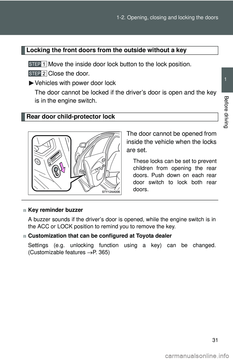 TOYOTA YARIS SEDAN 2011 Service Manual 31
1-2. Opening, closing and locking the doors
1
Before driving
Locking the front doors from the outside without a key
Move the inside door lock button to the lock position.
Close the door.
Vehicles w