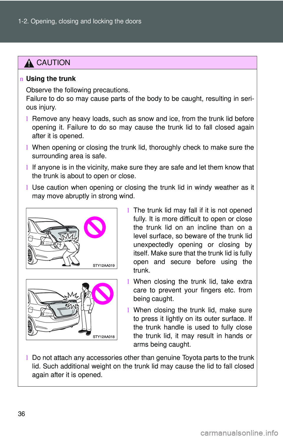 TOYOTA YARIS SEDAN 2011 Service Manual 36 1-2. Opening, closing and locking the doors
CAUTION
nUsing the trunk
Observe the following precautions. 
Failure to do so may cause parts of the body to be caught, resulting in seri-
ous injury.
lR