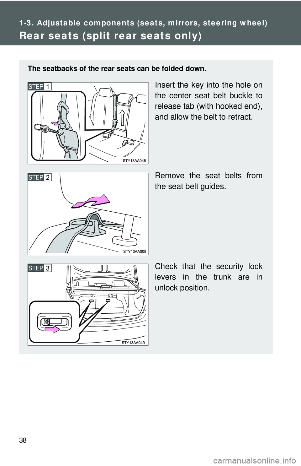 TOYOTA YARIS SEDAN 2011 Workshop Manual 38
1-3. Adjustable components (seats, mirrors, steering wheel)
Rear seats (split rear seats only)
The seatbacks of the rear seats can be folded down.
Insert the key into the hole on
the center seat be