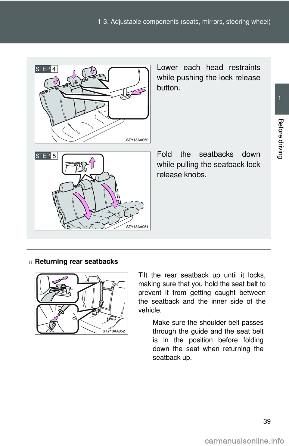 TOYOTA YARIS SEDAN 2011 Workshop Manual 39
1-3. Adjustable components (s
eats, mirrors, steering wheel)
1
Before driving
nReturning rear seatbacks
Lower each head restraints
while pushing the lock release
button.
Fold the seatbacks down
whi