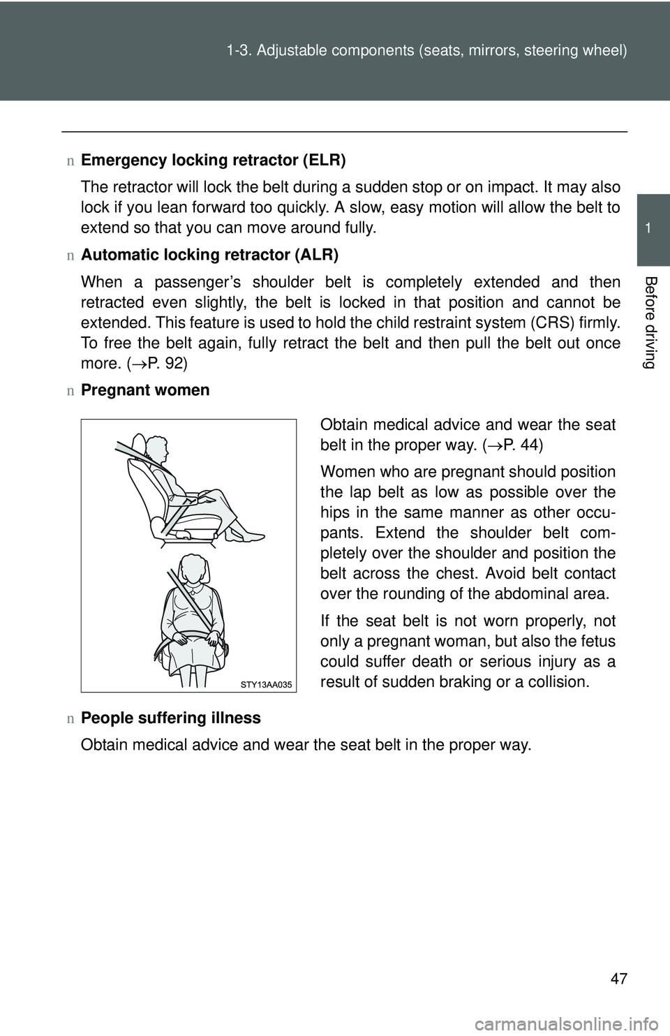TOYOTA YARIS SEDAN 2011 Repair Manual 47
1-3. Adjustable components (s
eats, mirrors, steering wheel)
1
Before driving
nEmergency locking retractor (ELR)
The retractor will lock the belt during a sudden stop or on impact. It may also
lock TOYOTA YARIS SEDAN 2011 Repair Manual 47
1-3. Adjustable components (s
eats, mirrors, steering wheel)
1
Before driving
nEmergency locking retractor (ELR)
The retractor will lock the belt during a sudden stop or on impact. It may also
lock