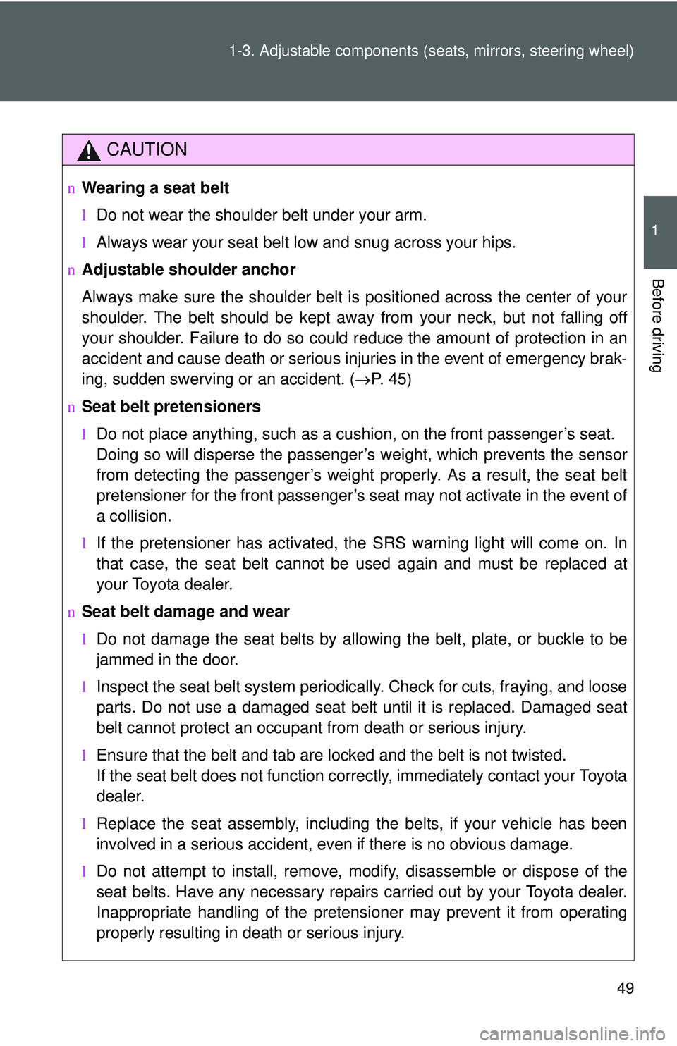 TOYOTA YARIS SEDAN 2011 Repair Manual 49
1-3. Adjustable components (s
eats, mirrors, steering wheel)
1
Before driving
CAUTION
nWearing a seat belt
lDo not wear the shoulder belt under your arm.
l Always wear your seat belt low and snug a TOYOTA YARIS SEDAN 2011 Repair Manual 49
1-3. Adjustable components (s
eats, mirrors, steering wheel)
1
Before driving
CAUTION
nWearing a seat belt
lDo not wear the shoulder belt under your arm.
l Always wear your seat belt low and snug a