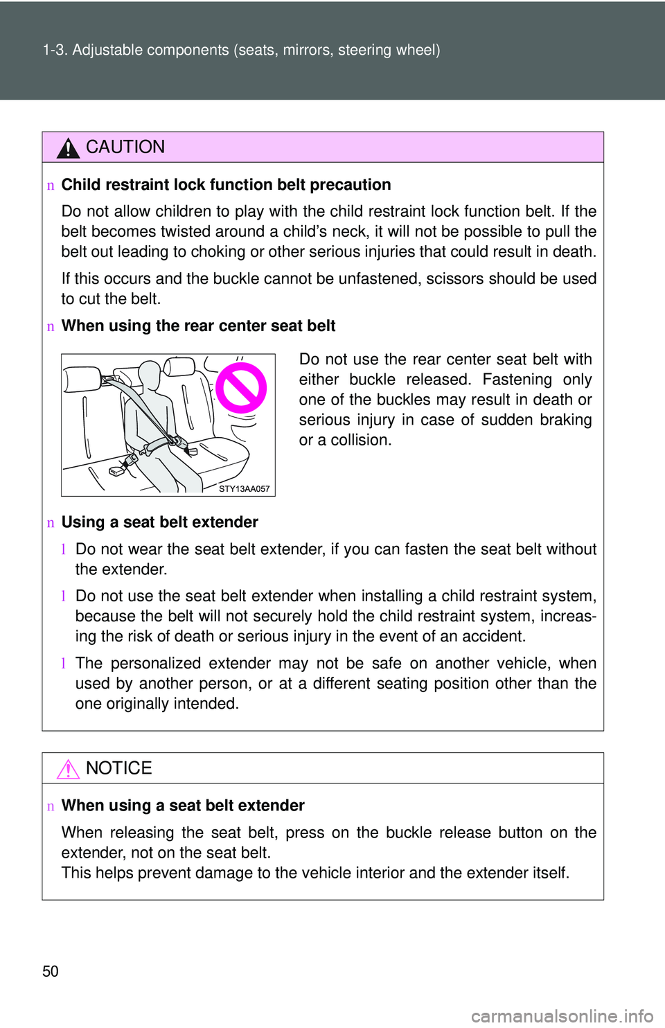 TOYOTA YARIS SEDAN 2011  Owners Manual 50 1-3. Adjustable components (seats, mirrors, steering wheel)
CAUTION
nChild restraint lock function belt precaution
Do not allow children to play with the child restraint lock function belt. If the
