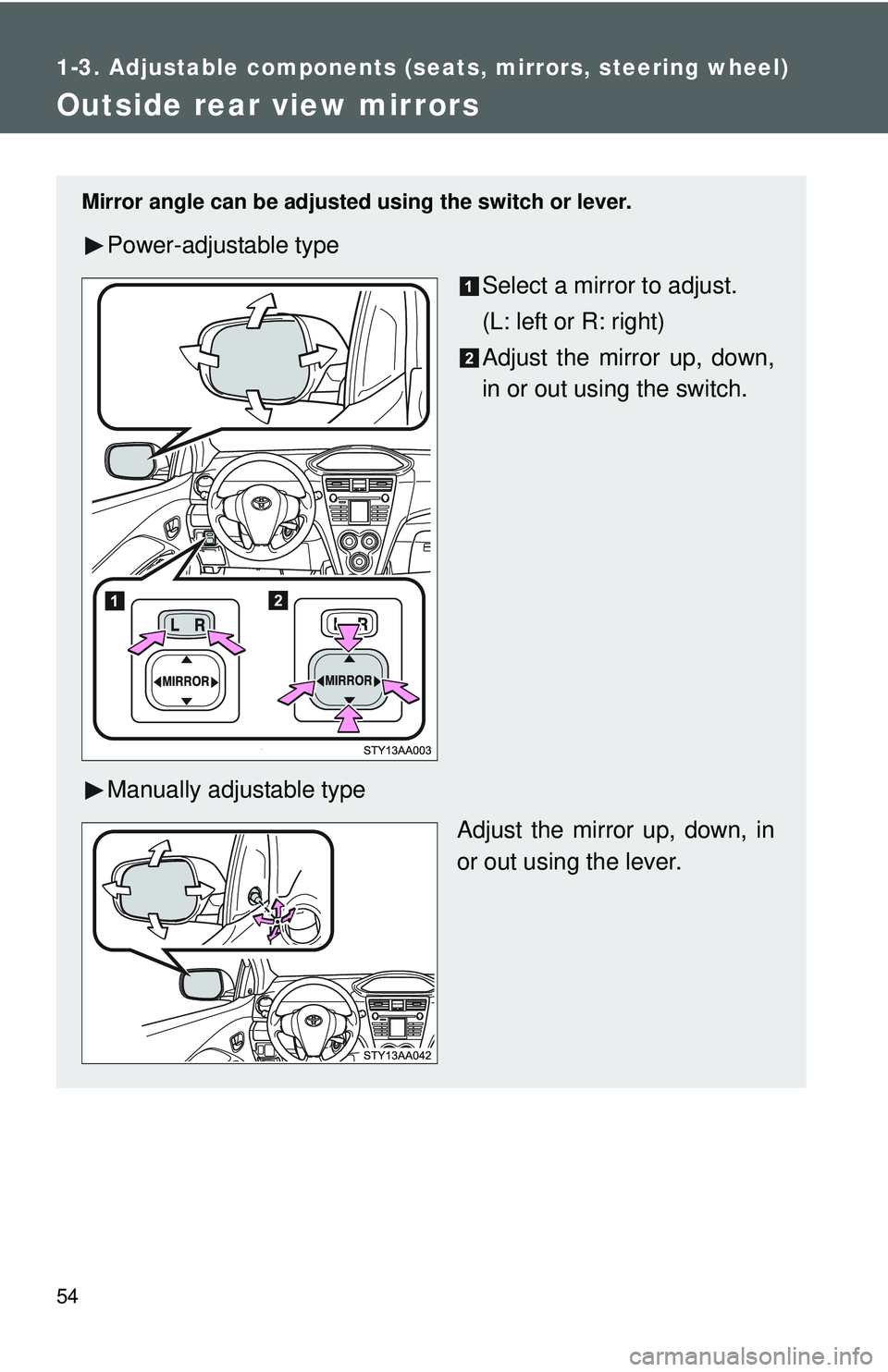 TOYOTA YARIS SEDAN 2011 Repair Manual 54
1-3. Adjustable components (seats, mirrors, steering wheel)
Outside rear view mirrors
Mirror angle can be adjusted using the switch or lever.
Power-adjustable type
Select a mirror to adjust.
(L: le TOYOTA YARIS SEDAN 2011 Repair Manual 54
1-3. Adjustable components (seats, mirrors, steering wheel)
Outside rear view mirrors
Mirror angle can be adjusted using the switch or lever.
Power-adjustable type
Select a mirror to adjust.
(L: le