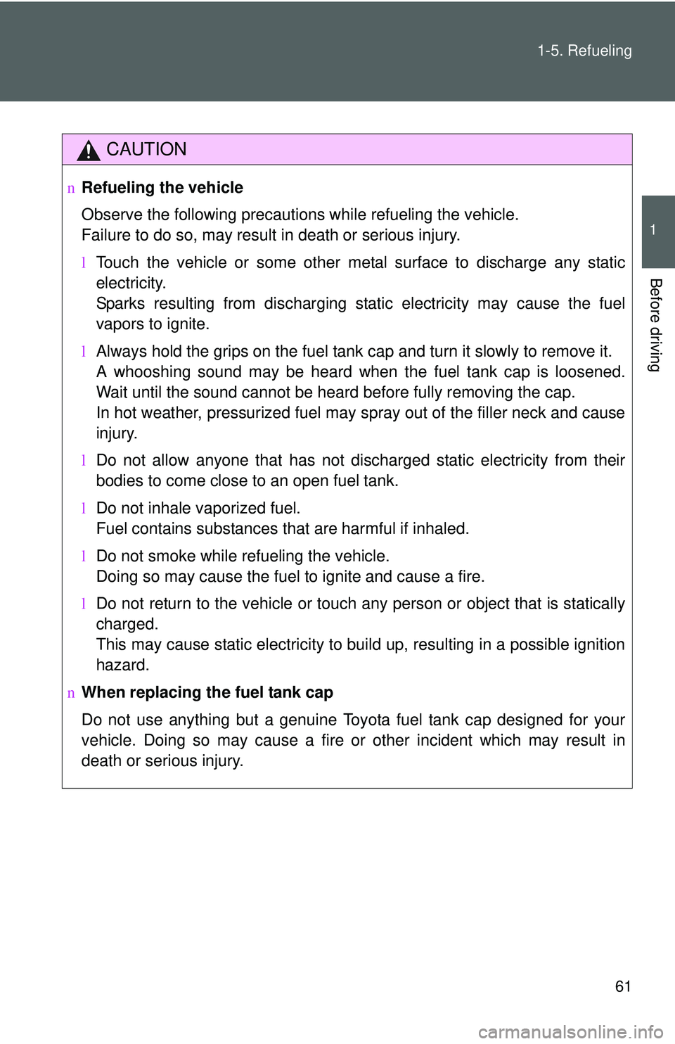 TOYOTA YARIS SEDAN 2011 Manual PDF 61
1-5. Refueling
1
Before driving
CAUTION
n
Refueling the vehicle
Observe the following precautions while refueling the vehicle. 
Failure to do so, may result in death or serious injury.
lTouch the v