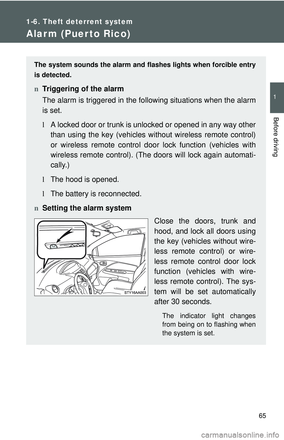 TOYOTA YARIS SEDAN 2011 Manual PDF 65
1
1-6. Theft deterrent system
Before driving
Alarm (Puerto Rico)
The system sounds the alarm and flashes lights when forcible entry
is detected.
n Triggering of the alarm
The alarm is triggered in 