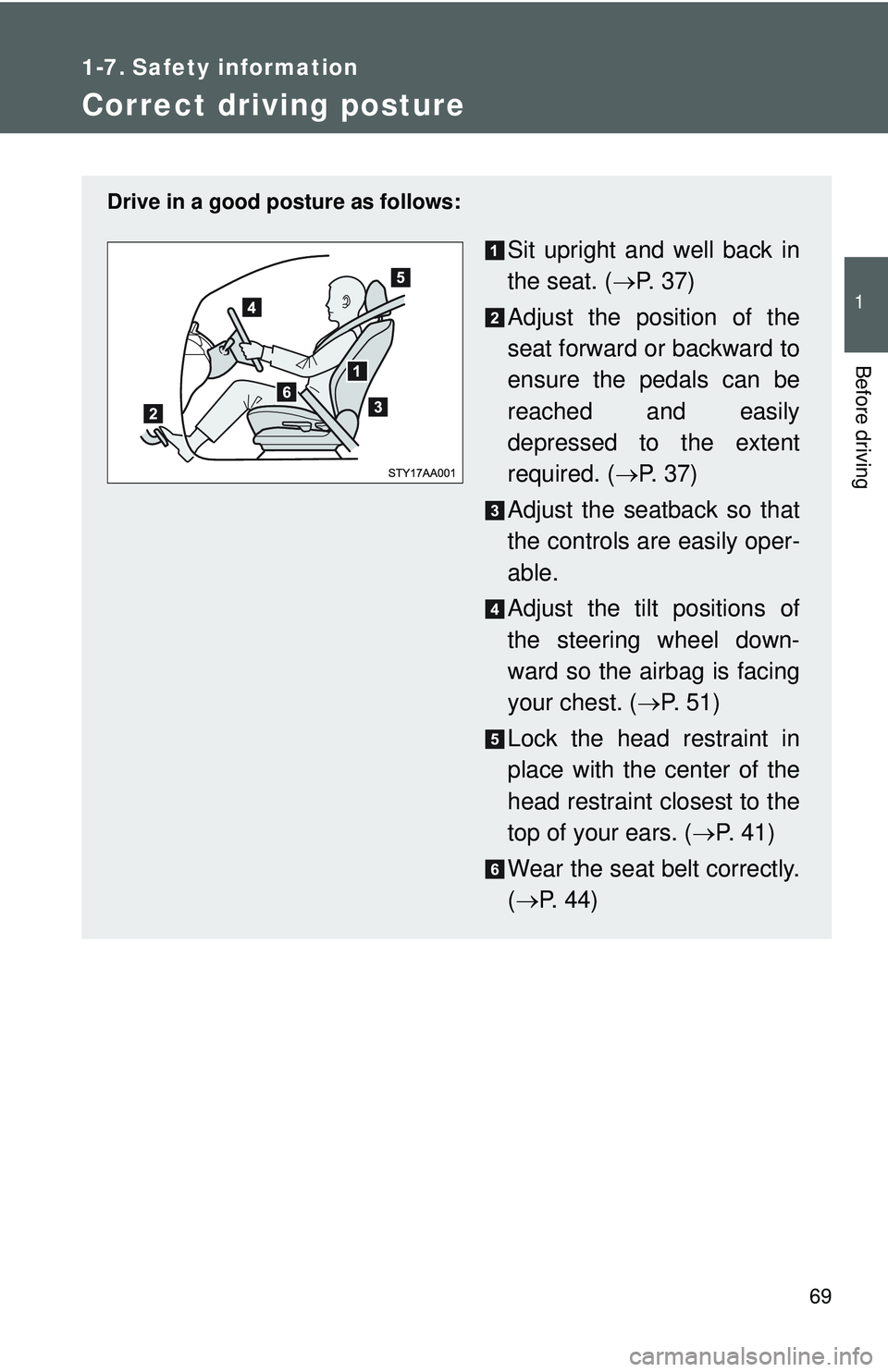 TOYOTA YARIS SEDAN 2011 Manual Online 69
1
Before driving
1-7. Safety information
Correct driving posture
Drive in a good posture as follows:
Sit upright and well back in
the seat. (→P. 3 7 )
Adjust the position of the
seat forward or TOYOTA YARIS SEDAN 2011 Manual Online 69
1
Before driving
1-7. Safety information
Correct driving posture
Drive in a good posture as follows:
Sit upright and well back in
the seat. (→P. 3 7 )
Adjust the position of the
seat forward or