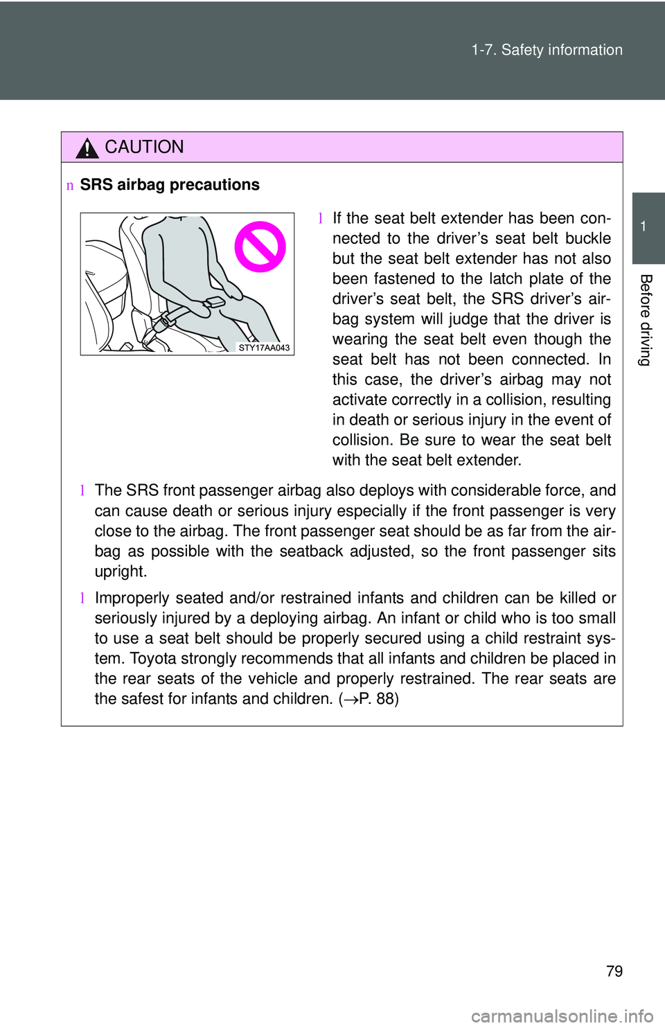 TOYOTA YARIS SEDAN 2011  Owners Manual 79
1-7. Safety information
1
Before driving
CAUTION
n
SRS airbag precautions
lThe SRS front passenger airbag also deploys with considerable force, and
can cause death or serious injury especially if t