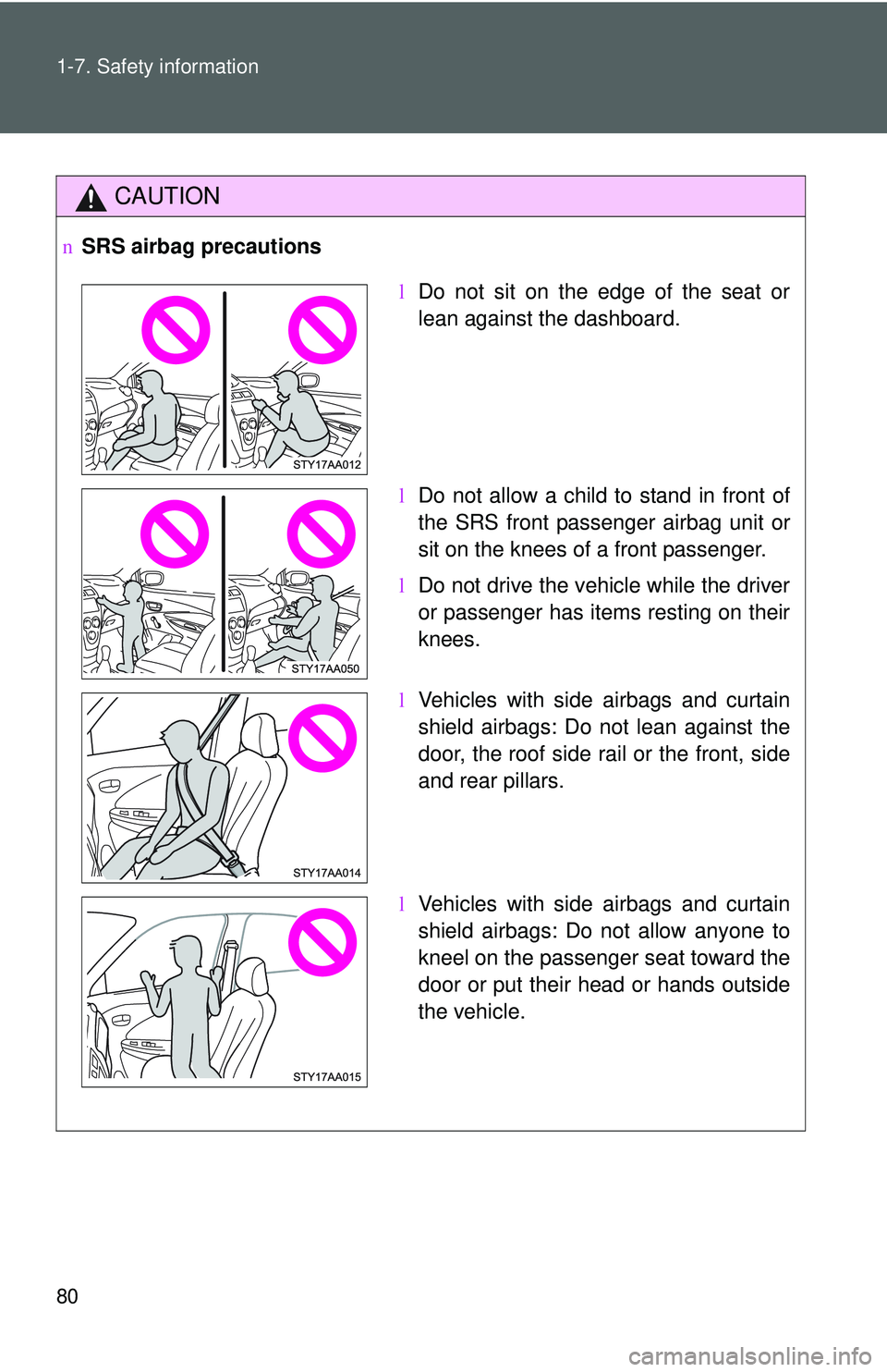 TOYOTA YARIS SEDAN 2011  Owners Manual 80 1-7. Safety information
CAUTION
nSRS airbag precautions
lDo not sit on the edge of the seat or
lean against the dashboard.
l Do not allow a child to stand in front of
the SRS front passenger airbag