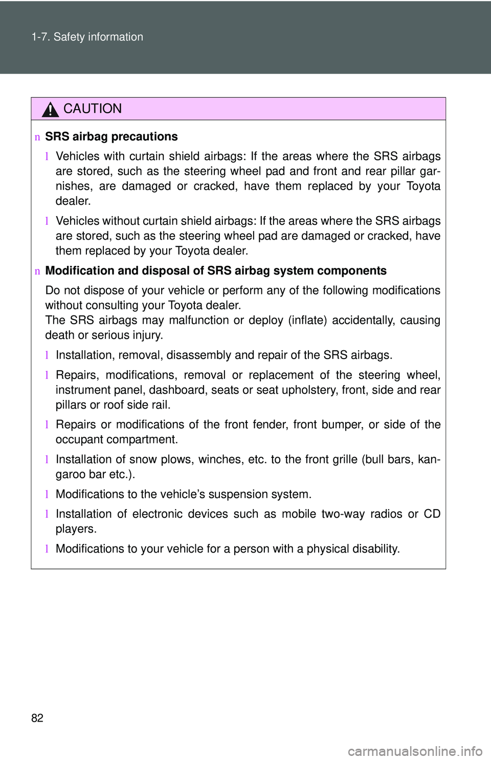 TOYOTA YARIS SEDAN 2011  Owners Manual 82 1-7. Safety information
CAUTION
nSRS airbag precautions
lVehicles with curtain shield airbags : If the areas where the SRS airbags
are stored, such as the steering w heel pad and front and rear pil