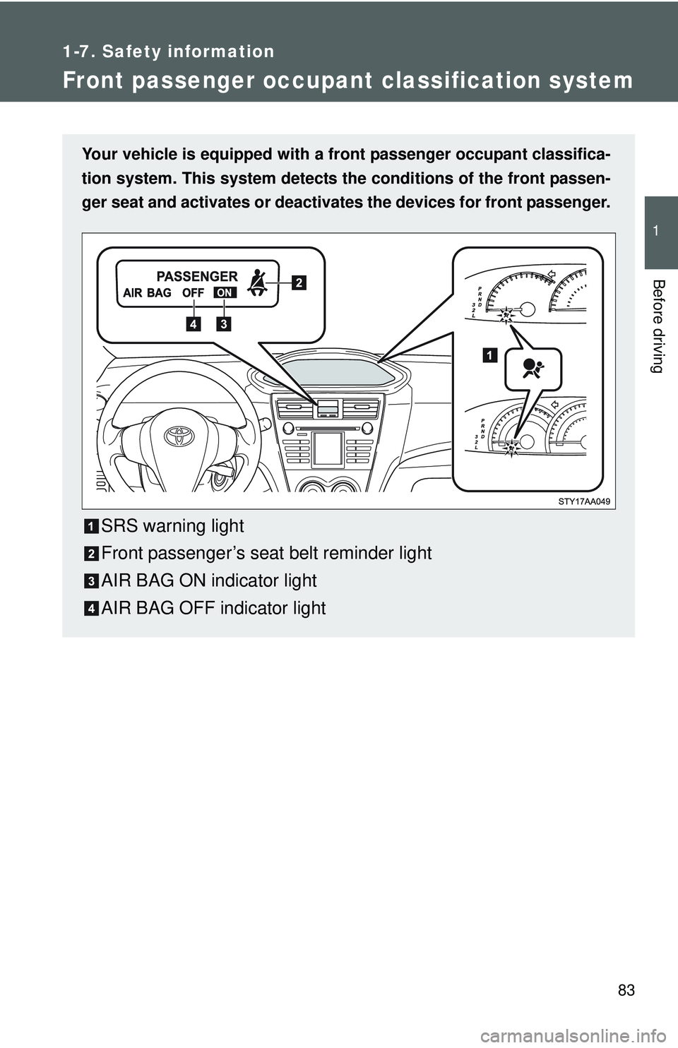 TOYOTA YARIS SEDAN 2011  Owners Manual 83
1
1-7. Safety information
Before driving
Front passenger occupant classification system
Your vehicle is equipped with a front passenger occupant classifica-
tion system. This system detects the  co