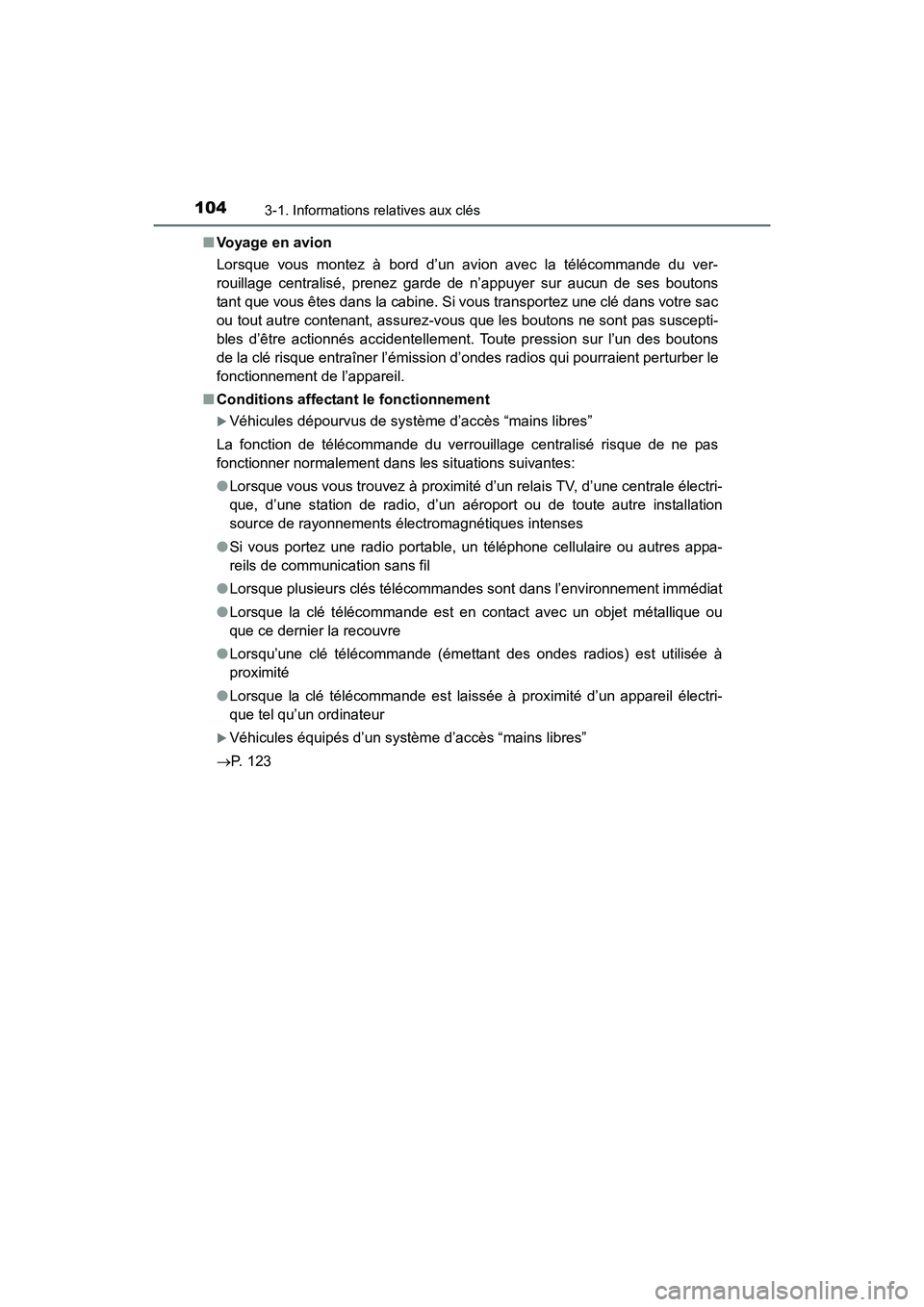 TOYOTA 4RUNNER 2018  Manuel du propriétaire (in French) 1043-1. Informations relatives aux clés
4RUNNER (D)_(OM35B46D)■
Voyage en avion
Lorsque vous montez à bord d’un avion avec la télécommande du ver-
rouillage centralisé, prenez garde de n’ap