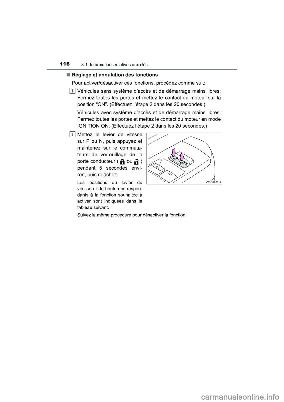 TOYOTA 4RUNNER 2018  Manuel du propriétaire (in French) 1163-1. Informations relatives aux clés
4RUNNER (D)_(OM35B46D)■
Réglage et annulation des fonctions
Pour activer/désactiver ces fonctions, procédez comme suit:
Véhicules sans système d’accè