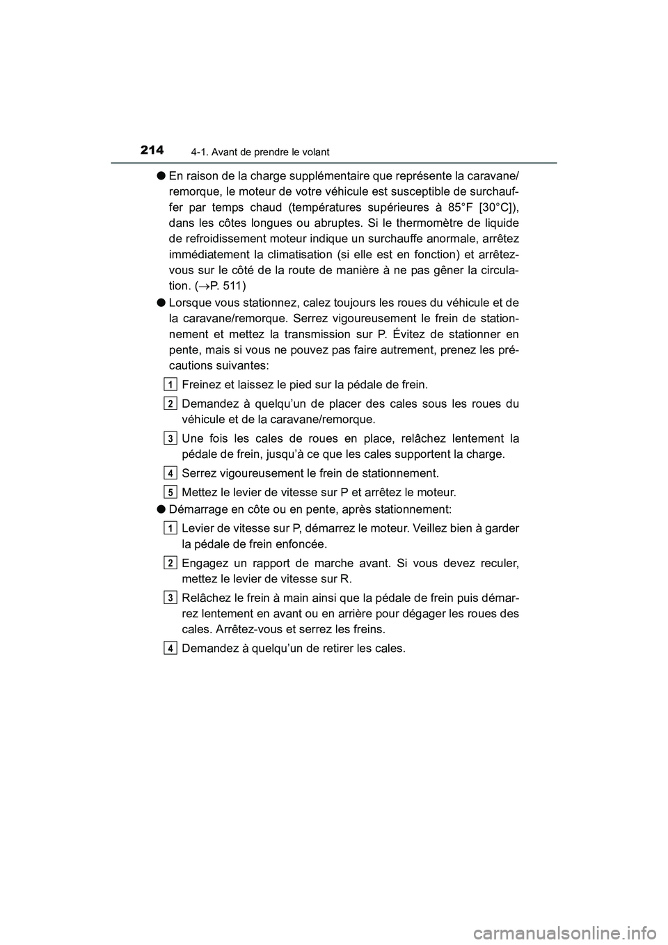 TOYOTA 4RUNNER 2018  Manuel du propriétaire (in French) 2144-1. Avant de prendre le volant
4RUNNER (D)_(OM35B46D)
●En raison de la charge supplémentaire que représente la caravane/
remorque, le moteur de votre véhicule est susceptible de surchauf-
fer