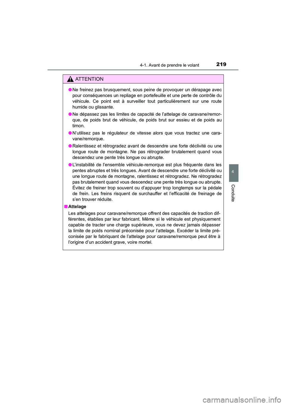 TOYOTA 4RUNNER 2018  Manuel du propriétaire (in French) 2194-1. Avant de prendre le volant
4
Conduite
4RUNNER (D)_(OM35B46D)
AT T E N T I O N
●Ne freinez pas brusquement, sous peine de provoquer un dérapage avec
pour conséquences un repliage en portefe