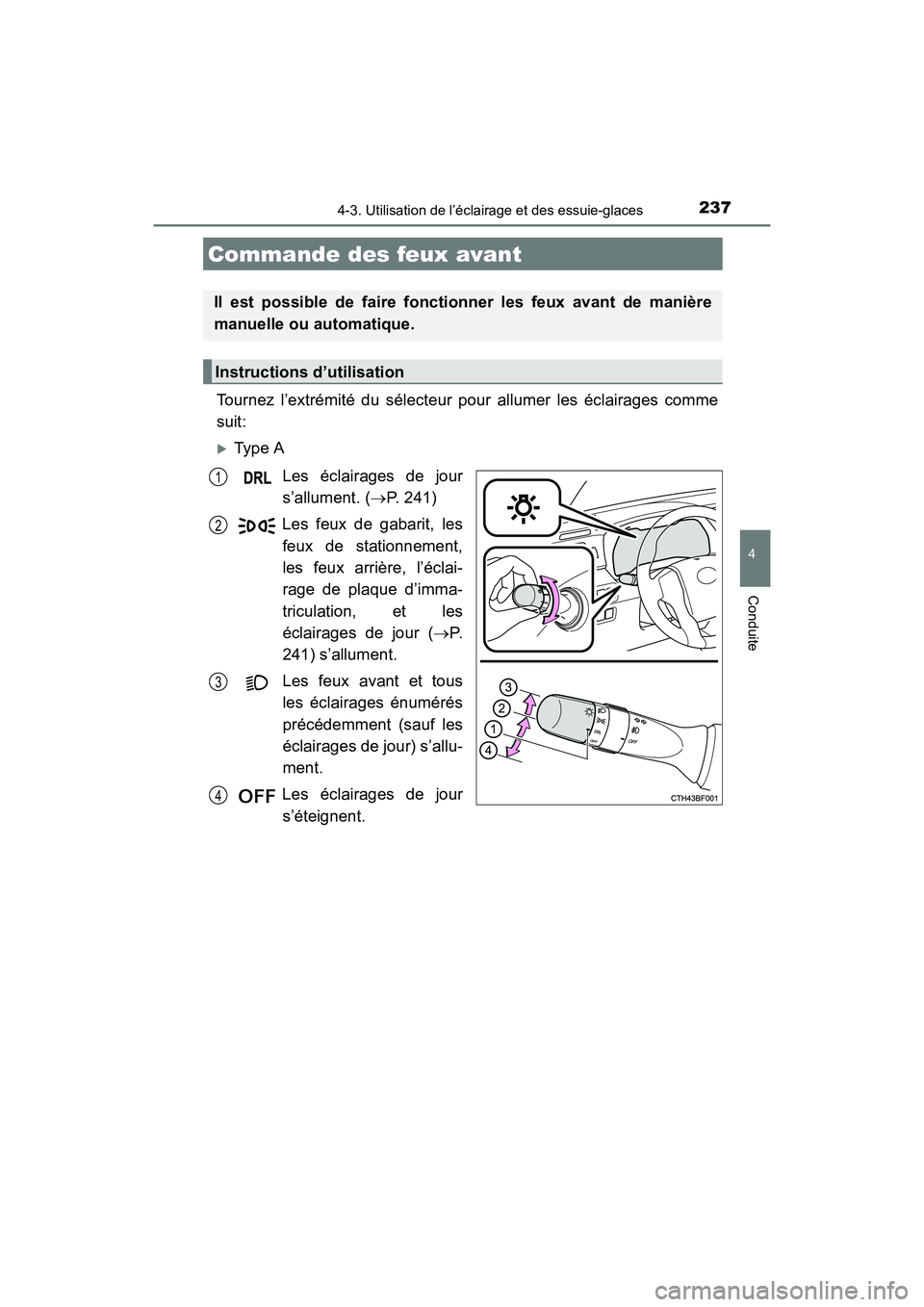 TOYOTA 4RUNNER 2018  Manuel du propriétaire (in French) 237
4
Conduite
4RUNNER (D)_(OM35B46D)
4-3. Utilisation de l’éclairage et des essuie-glaces
Tournez l’extrémité du sélecteur pour allumer les éclairages comme
suit:
�XType ALes éclairages de 