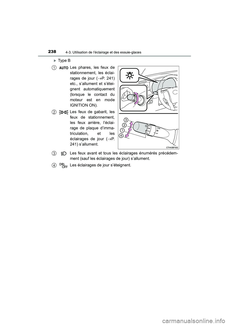 TOYOTA 4RUNNER 2018  Manuel du propriétaire (in French) 2384-3. Utilisation de l’éclairage et des essuie-glaces
4RUNNER (D)_(OM35B46D)
�XType BLes phares, les feux de
stationnement, les éclai-
rages de jour ( →P. 241)
etc., s’allument et s’étei-