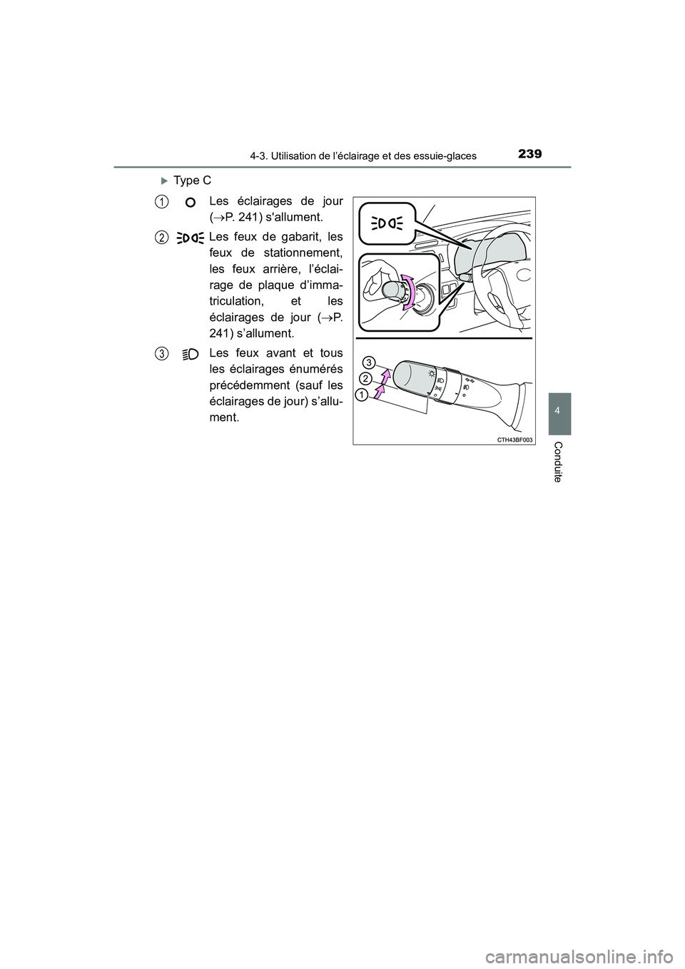 TOYOTA 4RUNNER 2018  Manuel du propriétaire (in French) 2394-3. Utilisation de l’éclairage et des essuie-glaces
4
Conduite
4RUNNER (D)_(OM35B46D)
�XType CLes éclairages de jour
(→P. 241) sallument.
Les feux de gabarit, les feux de stationnement,
les