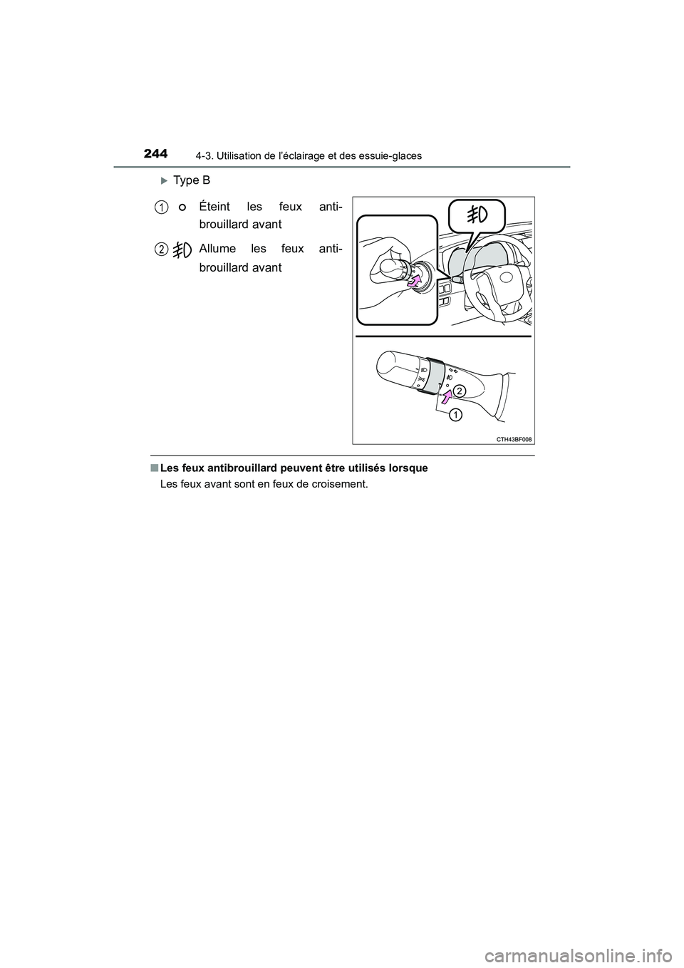 TOYOTA 4RUNNER 2018  Manuel du propriétaire (in French) 2444-3. Utilisation de l’éclairage et des essuie-glaces
4RUNNER (D)_(OM35B46D)
�XType BÉteint les feux anti-
brouillard avant
Allume les feux anti-
brouillard avant
■Les feux antibrouillard peuv