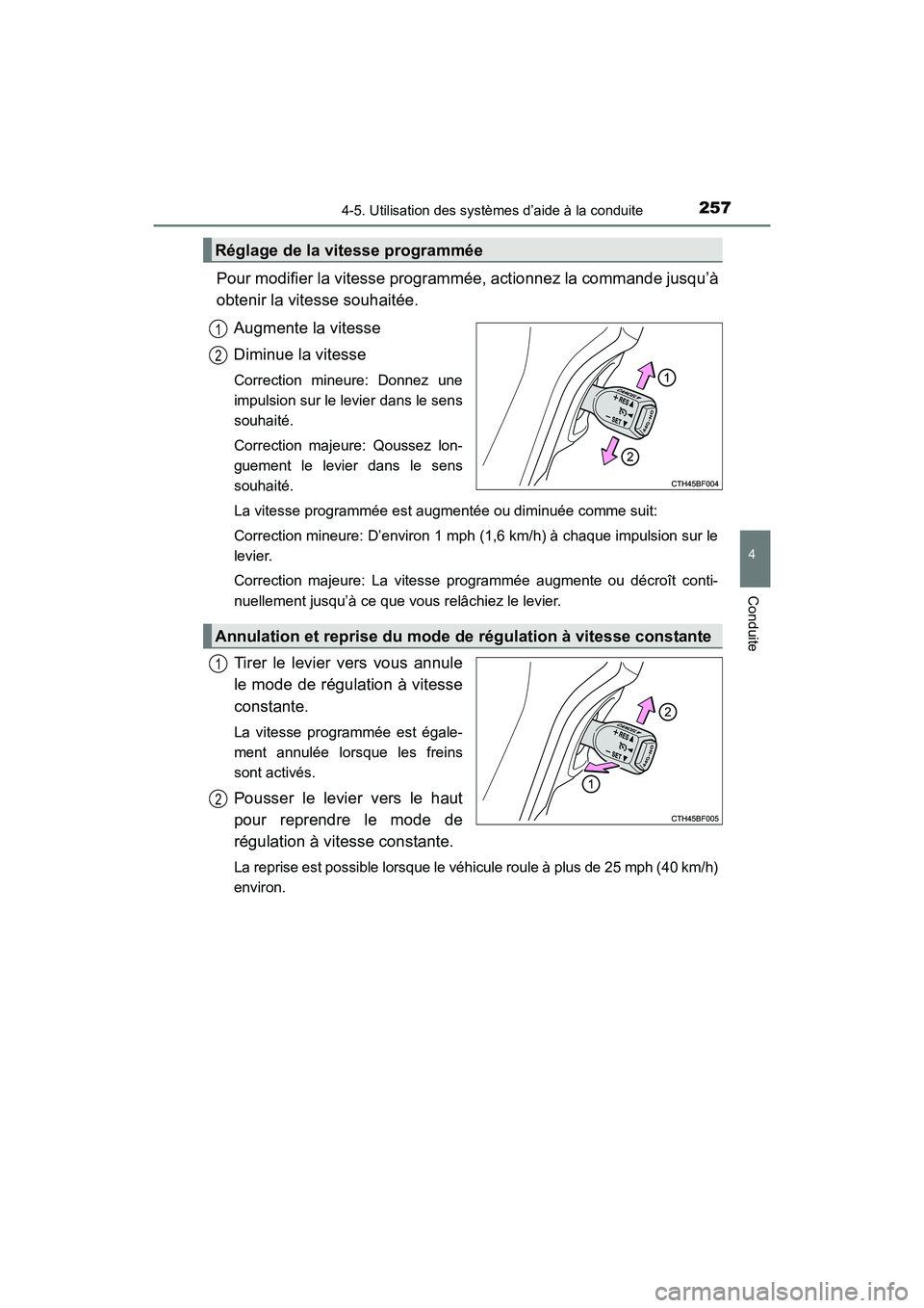 TOYOTA 4RUNNER 2018  Manuel du propriétaire (in French) 2574-5. Utilisation des systèmes d’aide à la conduite
4
Conduite
4RUNNER (D)_(OM35B46D)
Pour modifier la vitesse programmée, actionnez la commande jusqu’à
obtenir la vitesse souhaitée.Augment