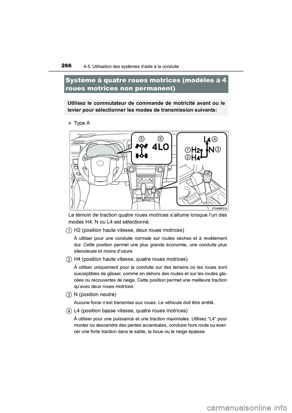 TOYOTA 4RUNNER 2018  Manuel du propriétaire (in French) 2664-5. Utilisation des systèmes d’aide à la conduite
4RUNNER (D)_(OM35B46D)
�XType A
Le témoin de traction quatre roues motrices s’allume lorsque l’un des
modes H4, N ou L4 est sélectionné