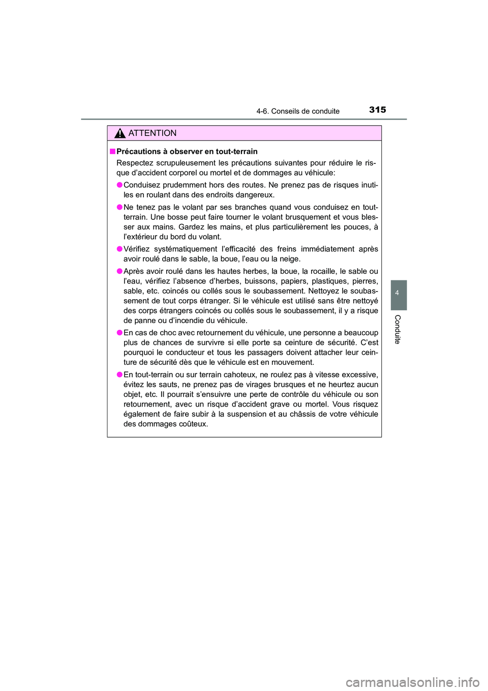 TOYOTA 4RUNNER 2018  Manuel du propriétaire (in French) 3154-6. Conseils de conduite
4
Conduite
4RUNNER (D)_(OM35B46D)
AT T E N T I O N
■Précautions à observer en tout-terrain
Respectez scrupuleusement les précautions suivantes pour réduire le ris-
q