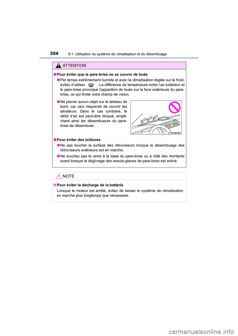 TOYOTA 4RUNNER 2018  Manuel du propriétaire (in French) 3245-1. Utilisation du système de climatisation et du désembuage
4RUNNER (D)_(OM35B46D)
AT T E N T I O N
■Pour éviter que le pare-brise ne se couvre de buée
●Par temps extrêmement humide et a
