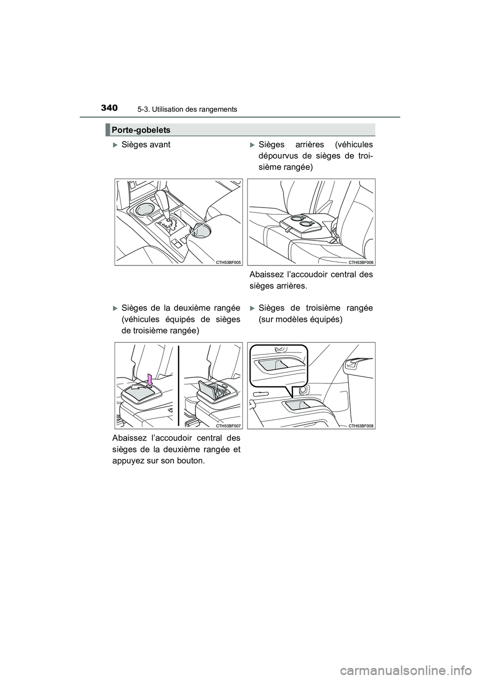 TOYOTA 4RUNNER 2018  Manuel du propriétaire (in French) 3405-3. Utilisation des rangements
4RUNNER (D)_(OM35B46D)
Porte-gobelets
�XSièges avant�XSièges arrières (véhicules
dépourvus de sièges de troi-
sième rangée)
Abaissez l’accoudoir central de