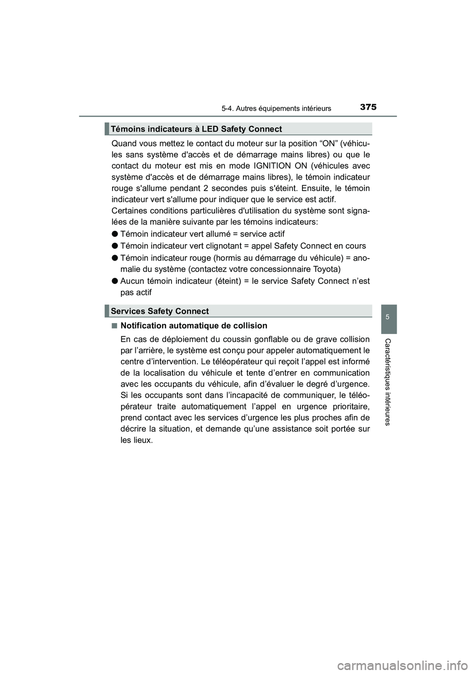 TOYOTA 4RUNNER 2018  Manuel du propriétaire (in French) 3755-4. Autres équipements intérieurs
5
Caractéristiques intérieures
4RUNNER (D)_(OM35B46D)
Quand vous mettez le contact du moteur sur la position “ON” (véhicu-
les sans système daccès et 