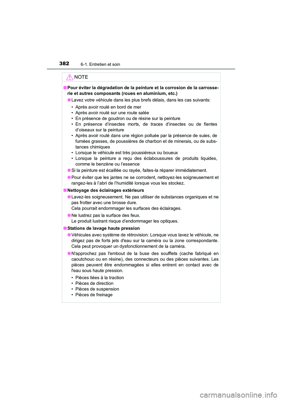 TOYOTA 4RUNNER 2018  Manuel du propriétaire (in French) 3826-1. Entretien et soin
4RUNNER (D)_(OM35B46D)
NOTE
■Pour éviter la dégradation de la peinture et la corrosion de la carrosse-
rie et autres composants  (roues en aluminium, etc.)
● Lavez votr