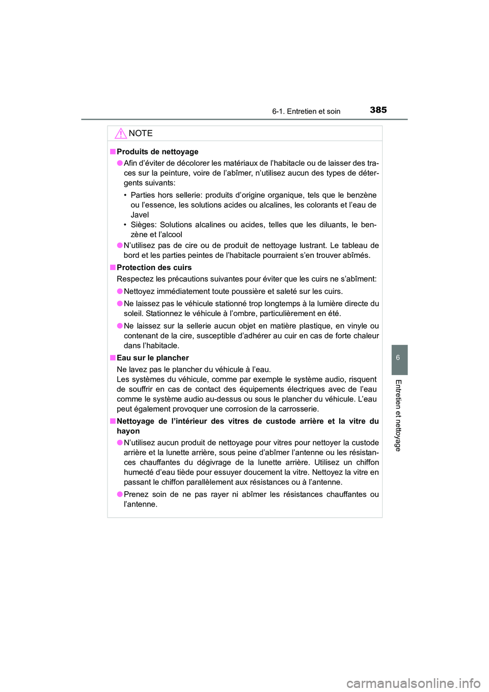 TOYOTA 4RUNNER 2018  Manuel du propriétaire (in French) 3856-1. Entretien et soin
6
4RUNNER (D)_(OM35B46D)
Entretien et nettoyage
NOTE
■Produits de nettoyage
●Afin d’éviter de décolorer les matériaux de l’habitacle ou de laisser des tra-
ces sur