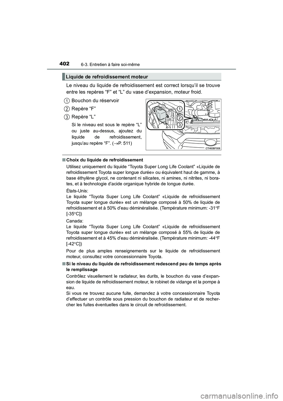 TOYOTA 4RUNNER 2018  Manuel du propriétaire (in French) 4026-3. Entretien à faire soi-même
4RUNNER (D)_(OM35B46D)
Le niveau du liquide de refroidissement est correct lorsqu’il se trouve
entre les repères “F” et “L” du vase d’expansion, moteu