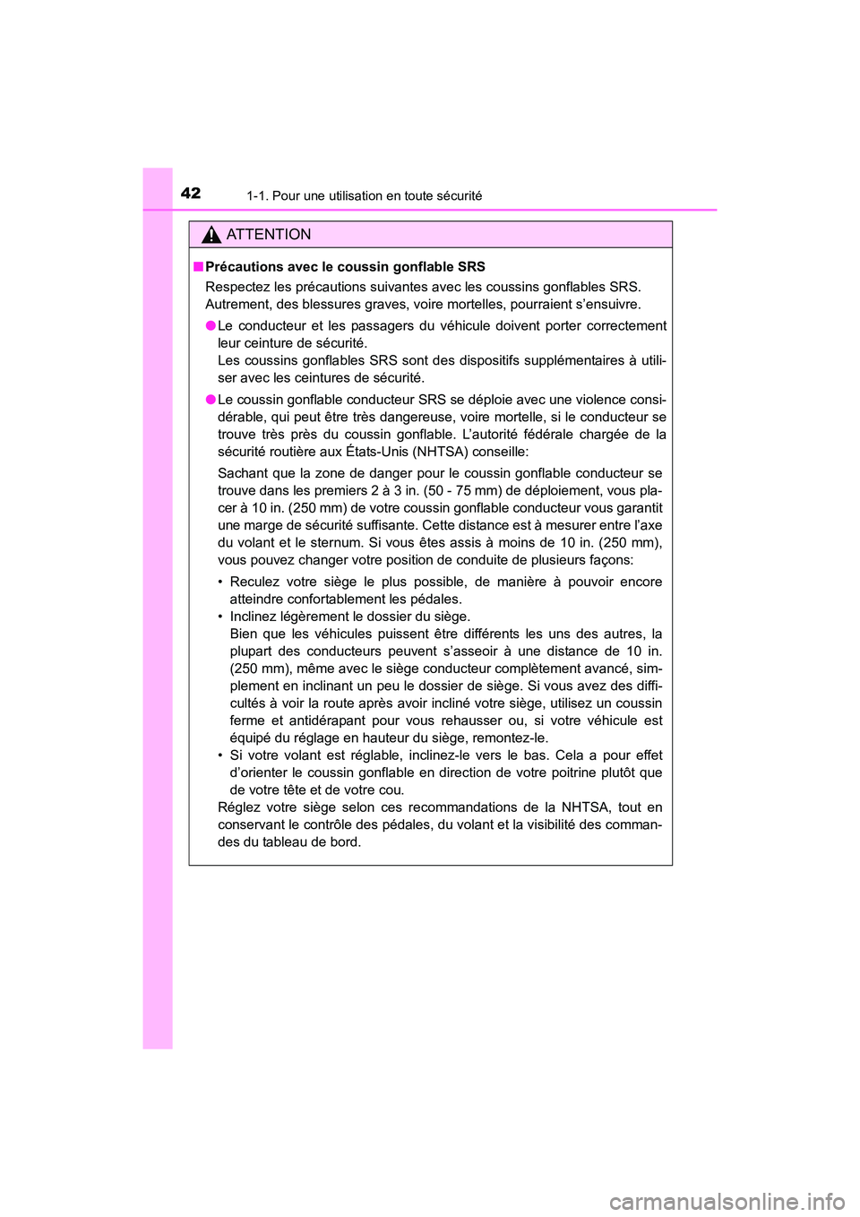 TOYOTA 4RUNNER 2018  Manuel du propriétaire (in French) 421-1. Pour une utilisation en toute sécurité
4RUNNER (D)_(OM35B46D)
AT T E N T I O N
■Précautions avec le coussin gonflable SRS
Respectez les précautions suivantes avec les coussins gonflables 