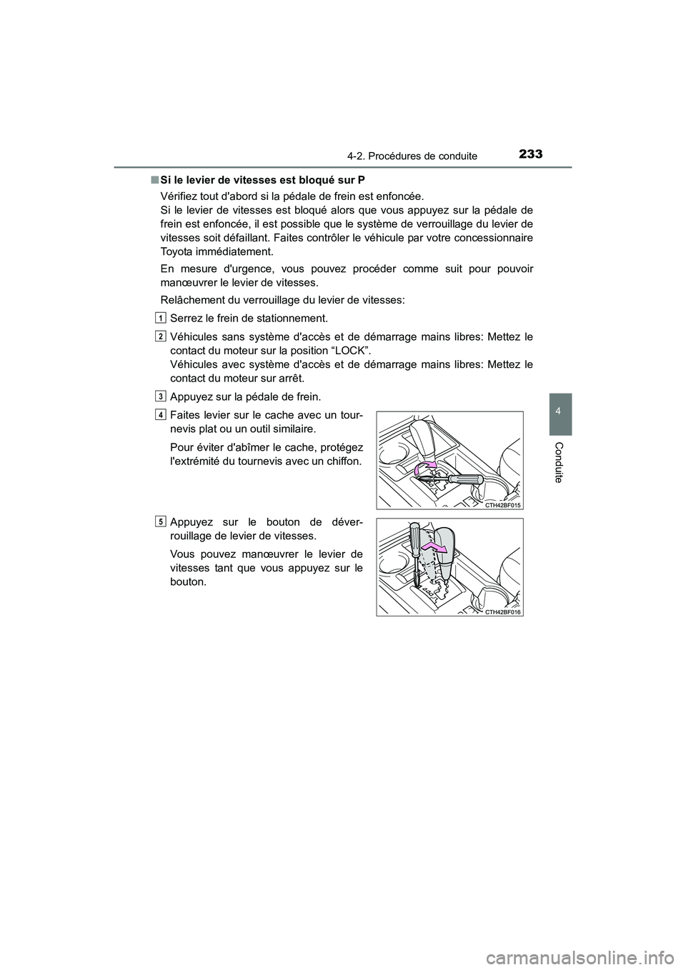 TOYOTA 4RUNNER 2017  Manuel du propriétaire (in French) 2334-2. Procédures de conduite
4
Conduite
4RUNNER (D)_(OM35B37D)■
Si le levier de vitesses est bloqué sur P
Vérifiez tout dabord si la pédale de frein est enfoncée. 
Si le levier de vitesses e