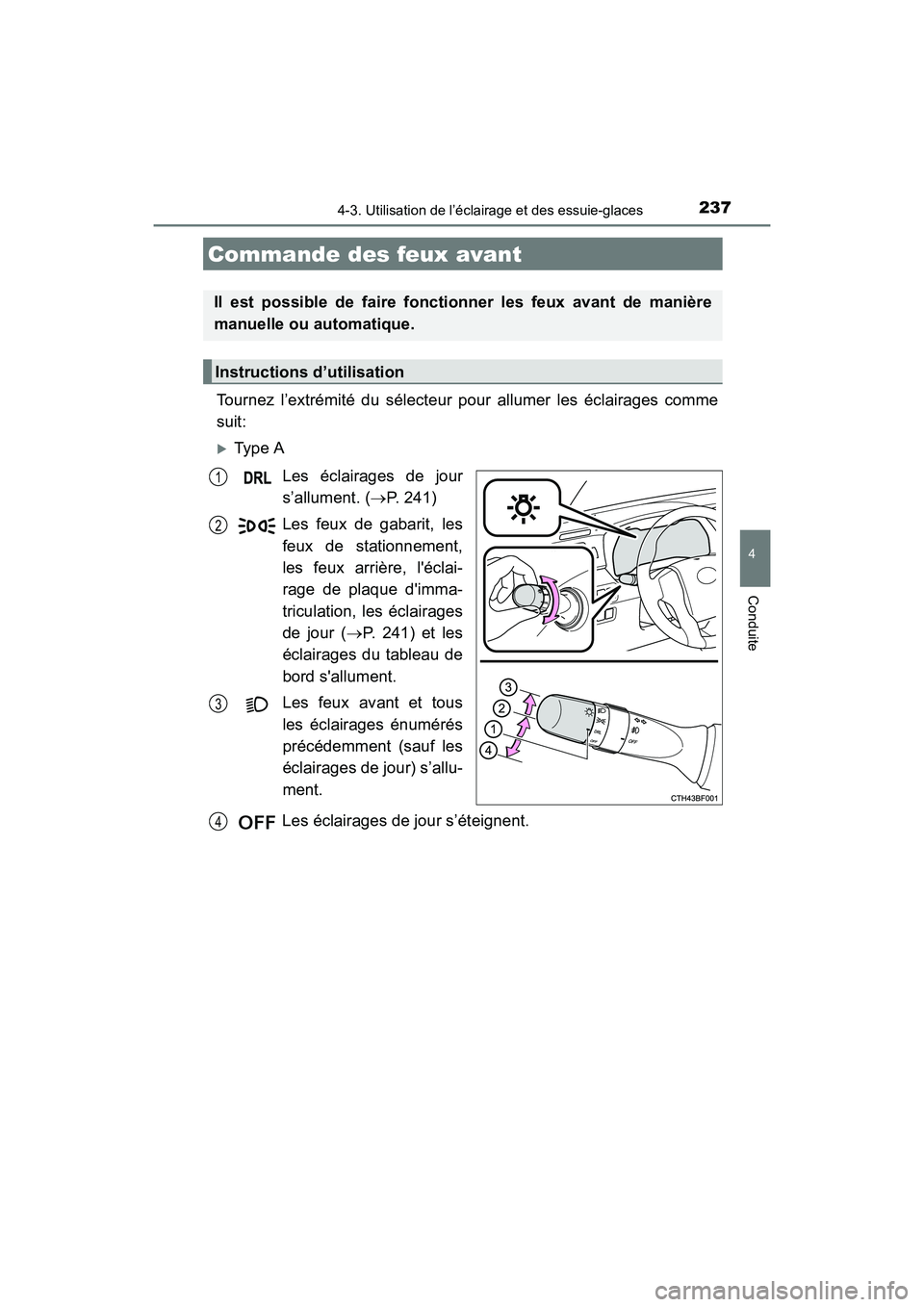 TOYOTA 4RUNNER 2017  Manuel du propriétaire (in French) 237
4
Conduite
4RUNNER (D)_(OM35B37D)
4-3. Utilisation de l’éclairage et des essuie-glaces
Tournez l’extrémité du sélecteur pour allumer les éclairages comme
suit:
�XType ALes éclairages de 