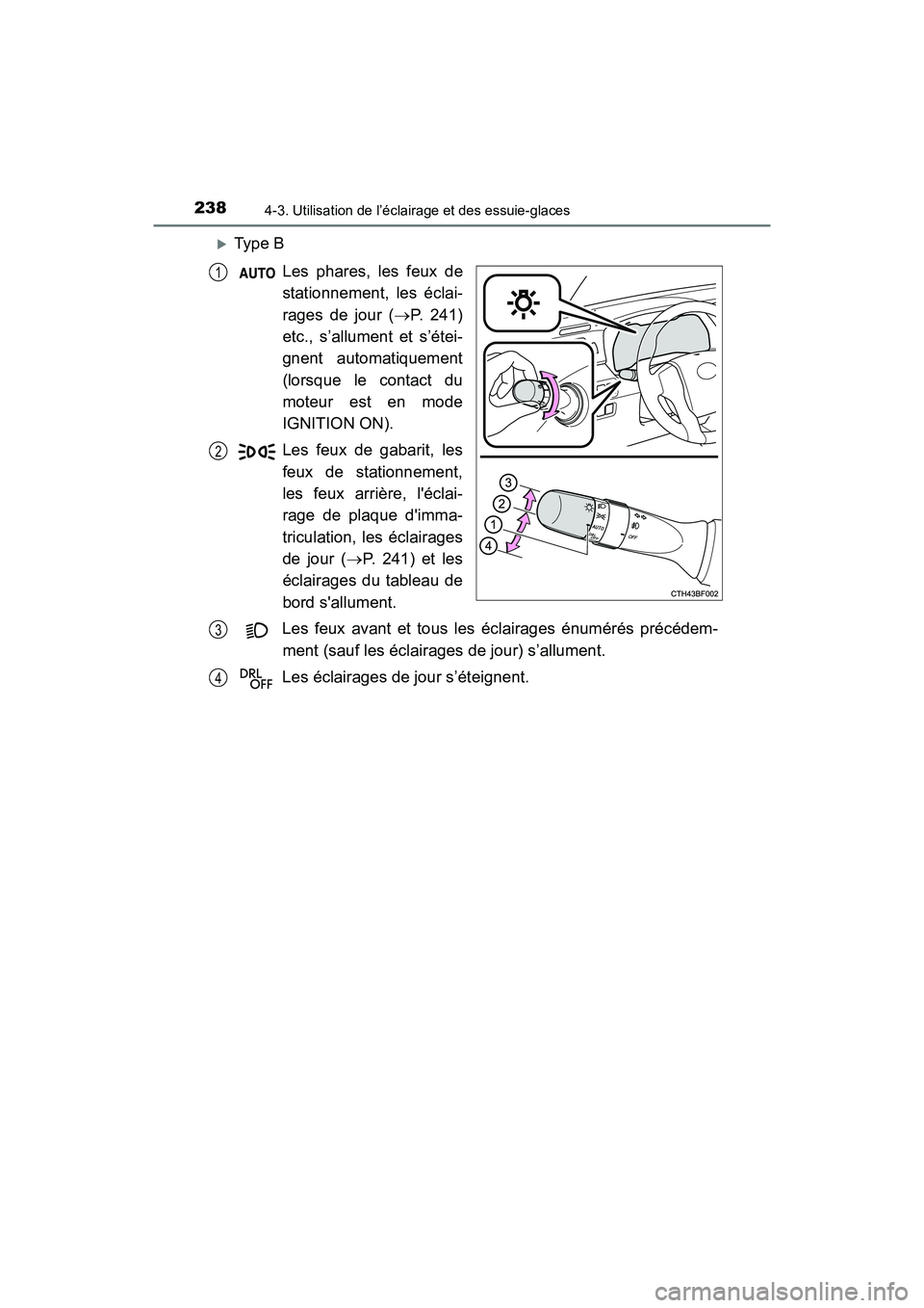 TOYOTA 4RUNNER 2017  Manuel du propriétaire (in French) 2384-3. Utilisation de l’éclairage et des essuie-glaces
4RUNNER (D)_(OM35B37D)
�XType BLes phares, les feux de
stationnement, les éclai-
rages de jour ( →P. 241)
etc., s’allument et s’étei-