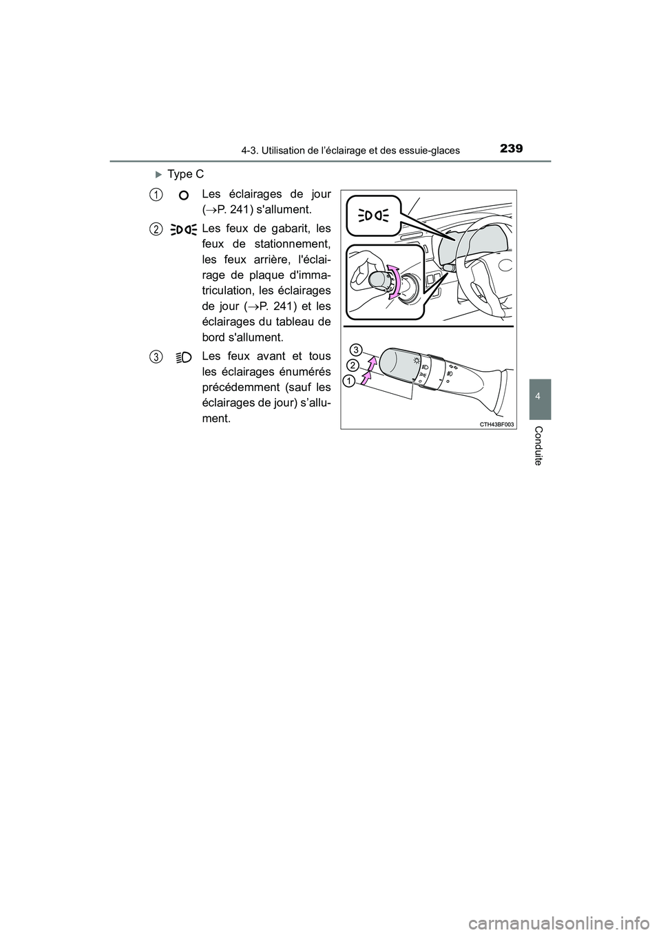 TOYOTA 4RUNNER 2017  Manuel du propriétaire (in French) 2394-3. Utilisation de l’éclairage et des essuie-glaces
4
Conduite
4RUNNER (D)_(OM35B37D)
�XType CLes éclairages de jour
(→ P. 241) sallument.
Les feux de gabarit, les
feux de stationnement,
le