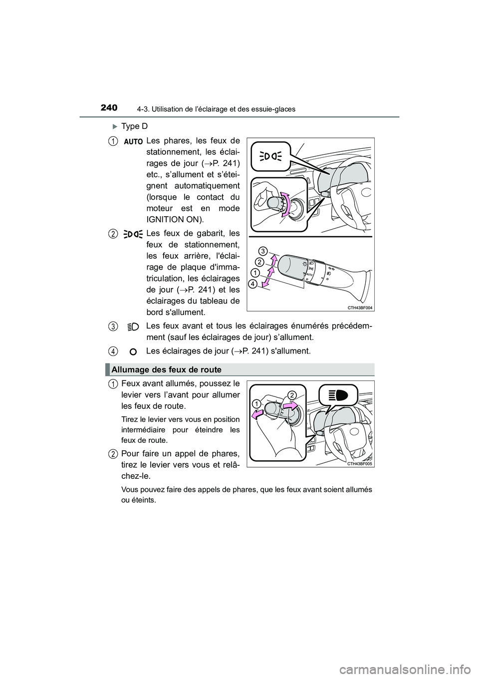 TOYOTA 4RUNNER 2017  Manuel du propriétaire (in French) 2404-3. Utilisation de l’éclairage et des essuie-glaces
4RUNNER (D)_(OM35B37D)
�XType DLes phares, les feux de
stationnement, les éclai-
rages de jour ( →P. 241)
etc., s’allument et s’étei-