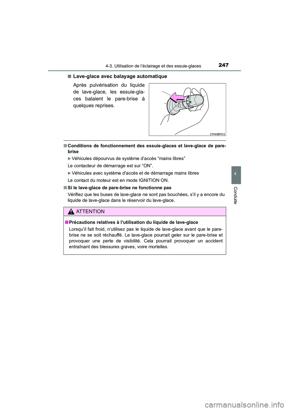 TOYOTA 4RUNNER 2017  Manuel du propriétaire (in French) 2474-3. Utilisation de l’éclairage et des essuie-glaces
4
Conduite
4RUNNER (D)_(OM35B37D)■
Lave-glace avec balayage automatique
Après pulvérisation du liquide
de lave-glace, les essuie-gla-
ces