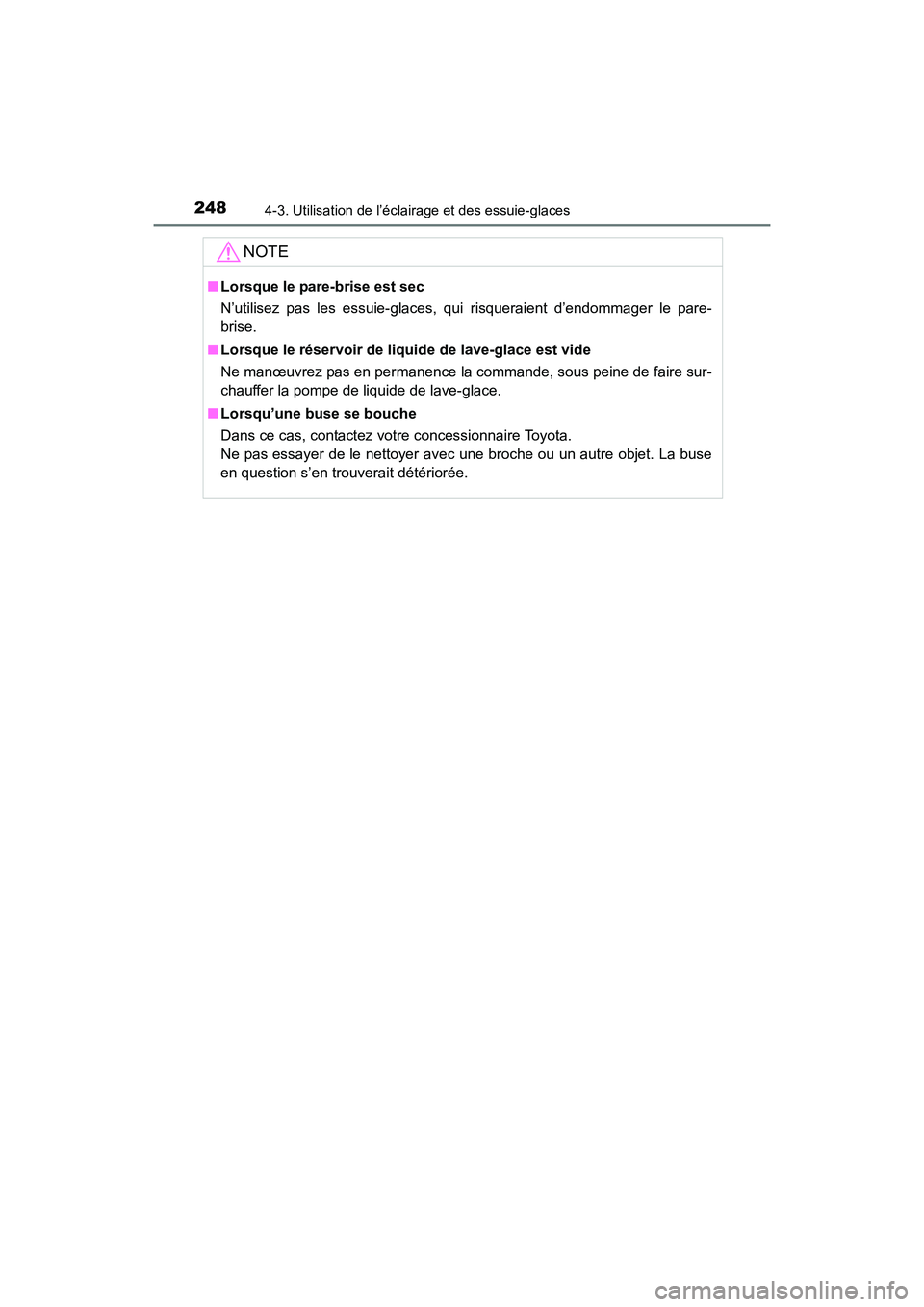 TOYOTA 4RUNNER 2017  Manuel du propriétaire (in French) 2484-3. Utilisation de l’éclairage et des essuie-glaces
4RUNNER (D)_(OM35B37D)
NOTE
■Lorsque le pare-brise est sec
N’utilisez pas les essuie-glaces, qui risqueraient d’endommager le pare-
bri
