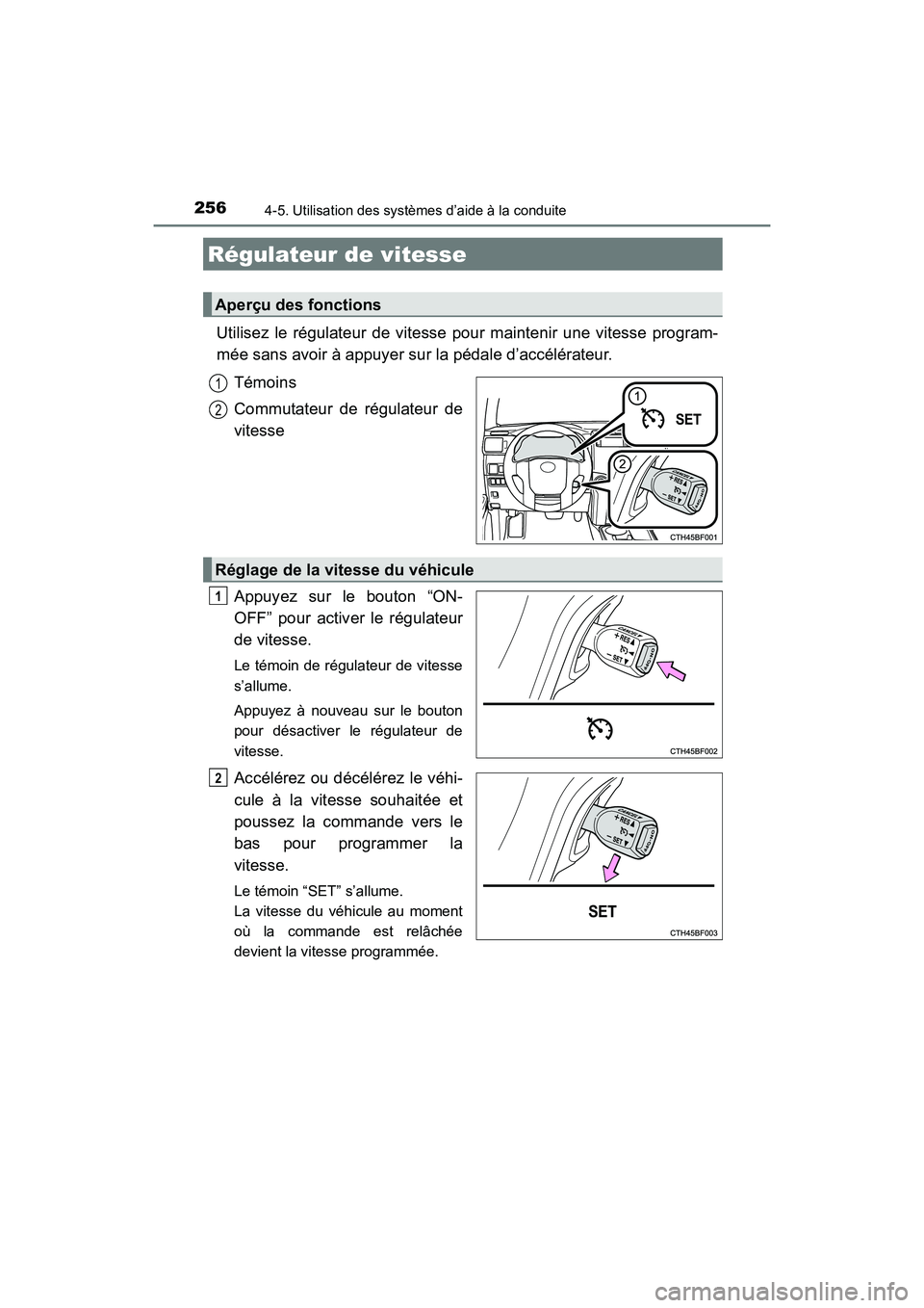 TOYOTA 4RUNNER 2017  Manuel du propriétaire (in French) 256
4RUNNER (D)_(OM35B37D)
4-5. Utilisation des systèmes d’aide à la conduite
Utilisez le régulateur de vitesse pour maintenir une vitesse program-
mée sans avoir à appuyer sur la pédale d’a