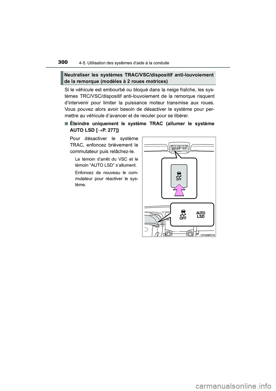 TOYOTA 4RUNNER 2017  Manuel du propriétaire (in French) 3004-5. Utilisation des systèmes d’aide à la conduite
4RUNNER (D)_(OM35B37D)
Si le véhicule est embourbé ou bloqué dans la neige fraîche, les sys-
tèmes TRC/VSC/dispositif anti-louvoiement de