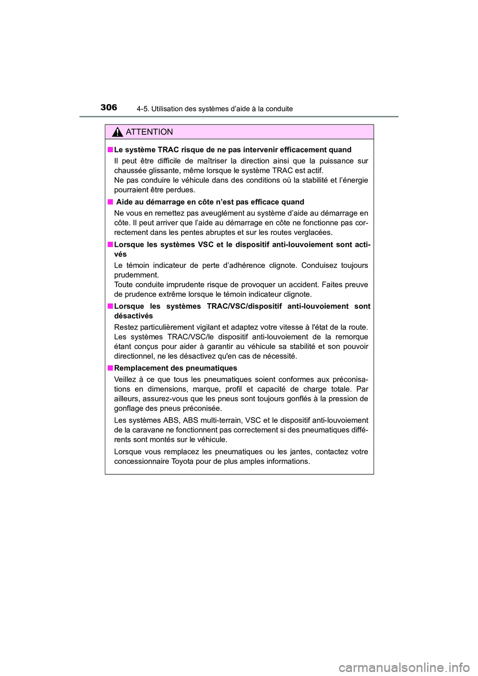 TOYOTA 4RUNNER 2017  Manuel du propriétaire (in French) 3064-5. Utilisation des systèmes d’aide à la conduite
4RUNNER (D)_(OM35B37D)
AT T E N T I O N
■Le système TRAC risque de ne  pas intervenir efficacement quand
Il peut être difficile de maîtri