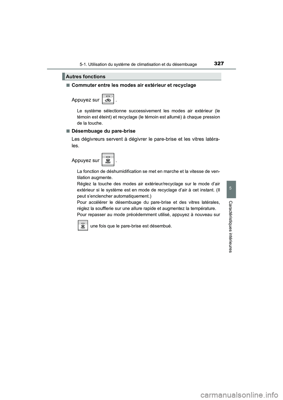 TOYOTA 4RUNNER 2017 Manuel du propriétaire (in French) 3275-1. Utilisation du système de climatisation et du désembuage
5
Caractéristiques intérieures
4RUNNER (D)_(OM35B37D)■
Commuter entre les modes air extérieur et recyclage
Appuyez sur .
Le sys TOYOTA 4RUNNER 2017 Manuel du propriétaire (in French) 3275-1. Utilisation du système de climatisation et du désembuage
5
Caractéristiques intérieures
4RUNNER (D)_(OM35B37D)■
Commuter entre les modes air extérieur et recyclage
Appuyez sur .
Le sys