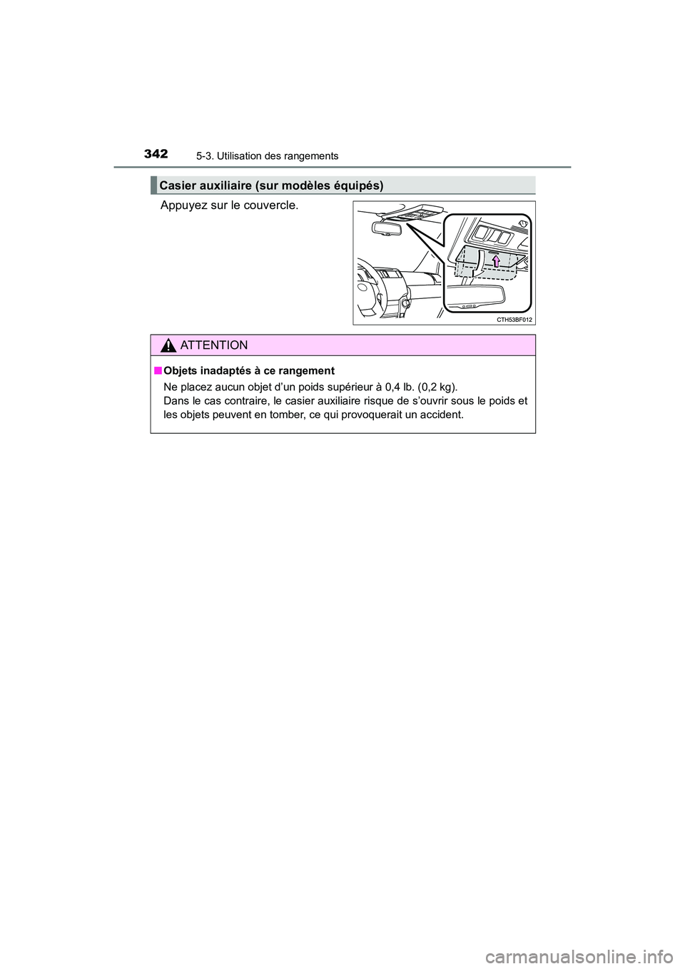 TOYOTA 4RUNNER 2017  Manuel du propriétaire (in French) 3425-3. Utilisation des rangements
4RUNNER (D)_(OM35B37D)
Appuyez sur le couvercle.
Casier auxiliaire (sur modèles équipés)
AT T E N T I O N
■Objets inadaptés à ce rangement
Ne placez aucun obj