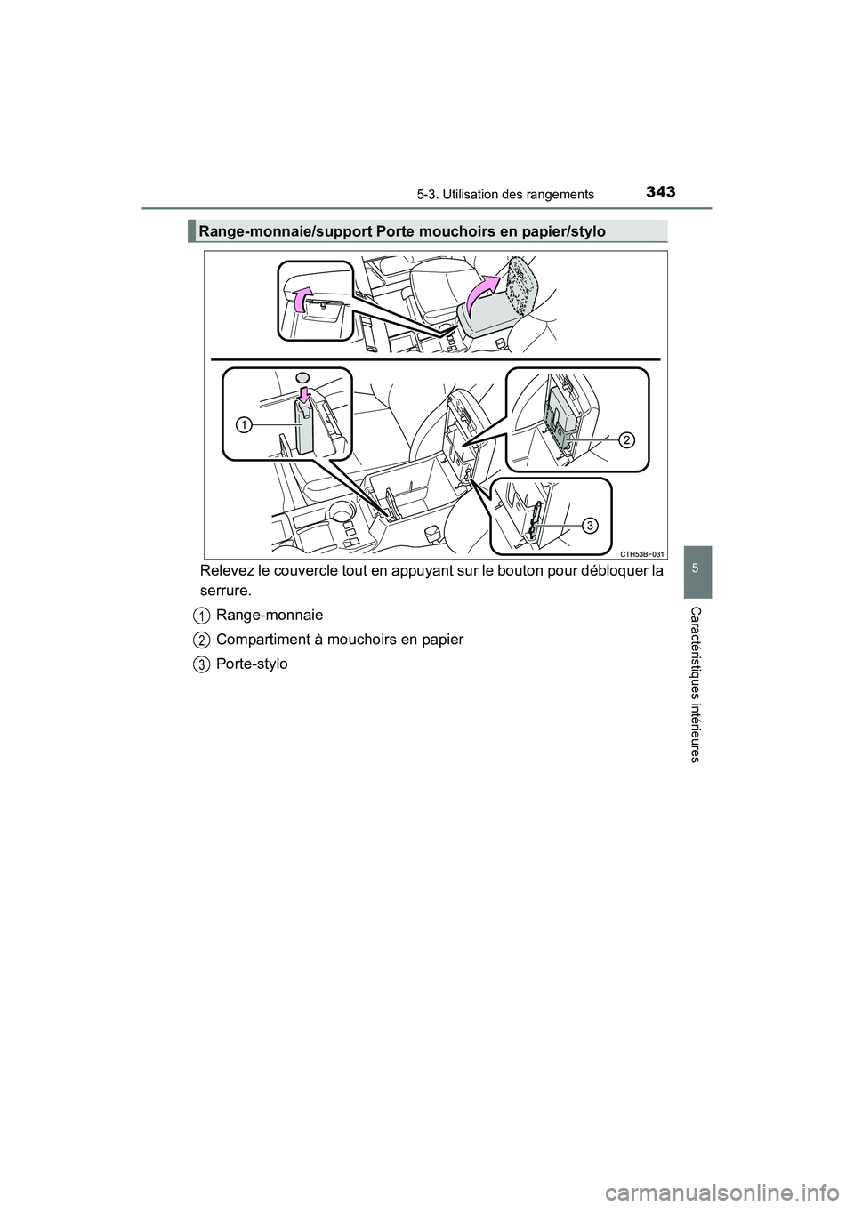 TOYOTA 4RUNNER 2017  Manuel du propriétaire (in French) 3435-3. Utilisation des rangements
5
Caractéristiques intérieures
4RUNNER (D)_(OM35B37D)
Relevez le couvercle tout en appuyant sur le bouton pour débloquer la
serrure.Range-monnaie
Compartiment à 