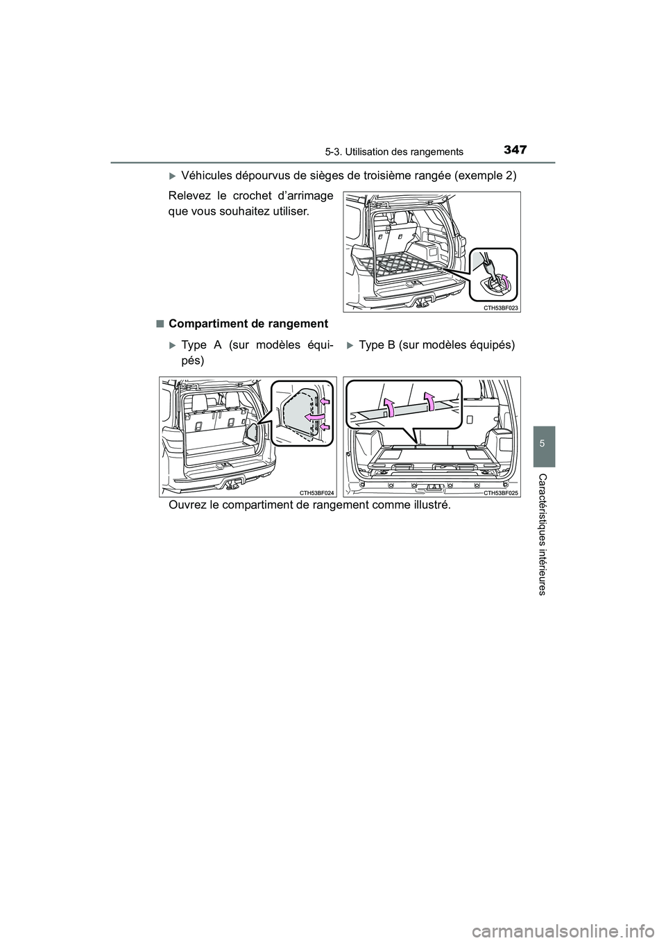 TOYOTA 4RUNNER 2017  Manuel du propriétaire (in French) 3475-3. Utilisation des rangements
5
Caractéristiques intérieures
4RUNNER (D)_(OM35B37D)
�XVéhicules dépourvus de sièges de troisième rangée (exemple 2)
Relevez le crochet d’arrimage
que vous