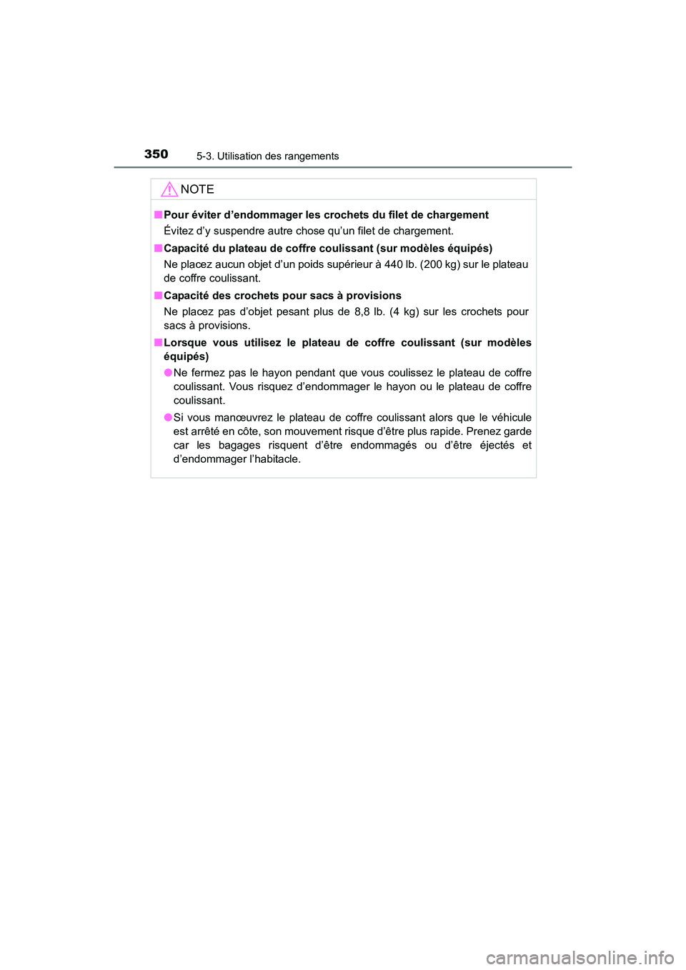 TOYOTA 4RUNNER 2017  Manuel du propriétaire (in French) 3505-3. Utilisation des rangements
4RUNNER (D)_(OM35B37D)
NOTE
■Pour éviter d’endommager les crochets du filet de chargement 
Évitez d’y suspendre autre chose qu’un filet de chargement.
■ 